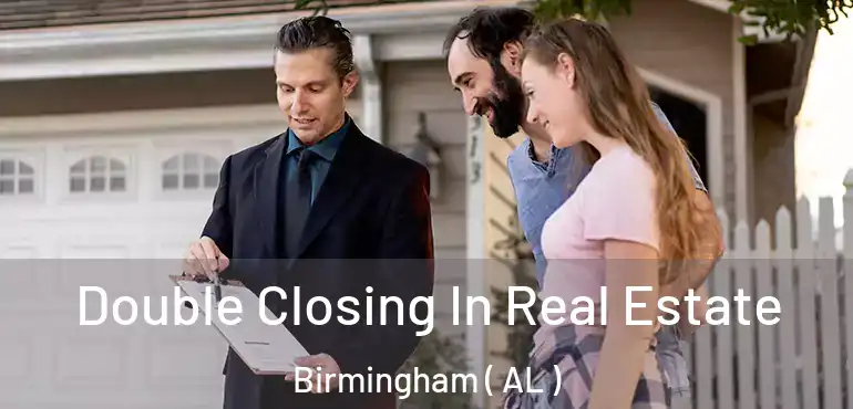  Double Closing In Real Estate Birmingham ( AL )