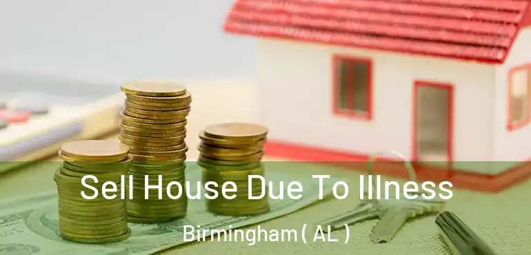  Sell House Due To Illness Birmingham ( AL )