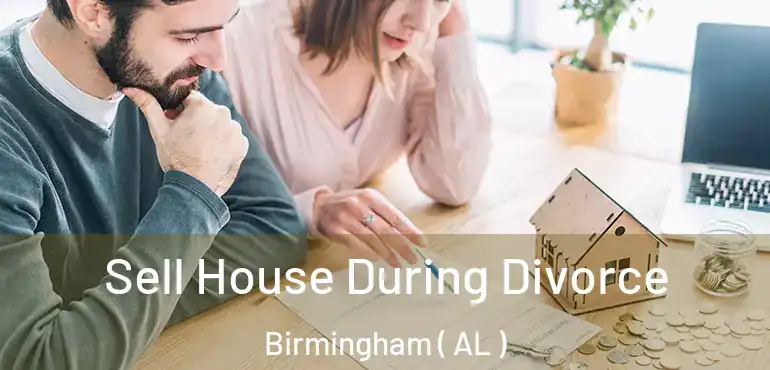 Sell House During Divorce Birmingham ( AL )