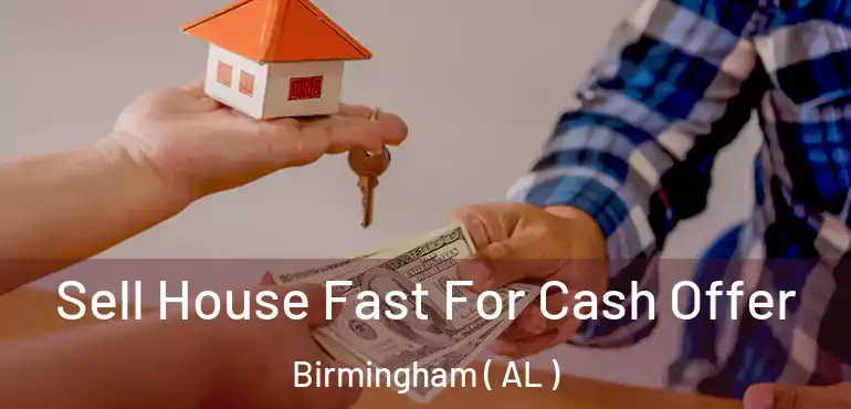  Sell House Fast For Cash Offer Birmingham ( AL )