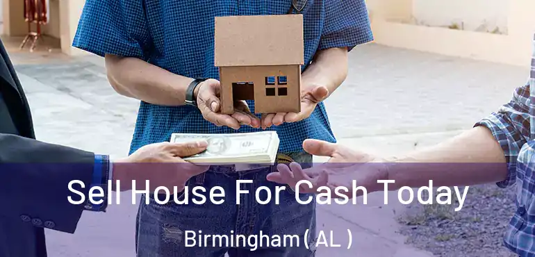  Sell House For Cash Today Birmingham ( AL )