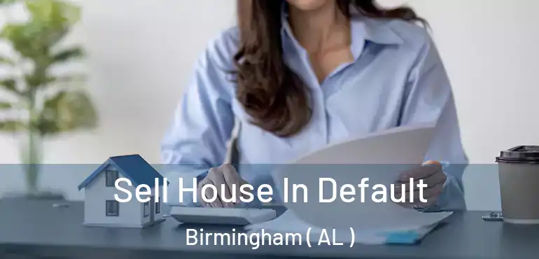  Sell House In Default Birmingham ( AL )