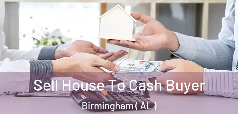  Sell House To Cash Buyer Birmingham ( AL )