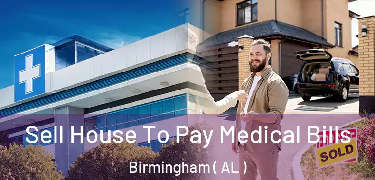  Sell House To Pay Medical Bills Birmingham ( AL )