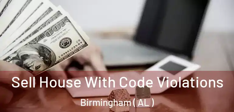  Sell House With Code Violations Birmingham ( AL )