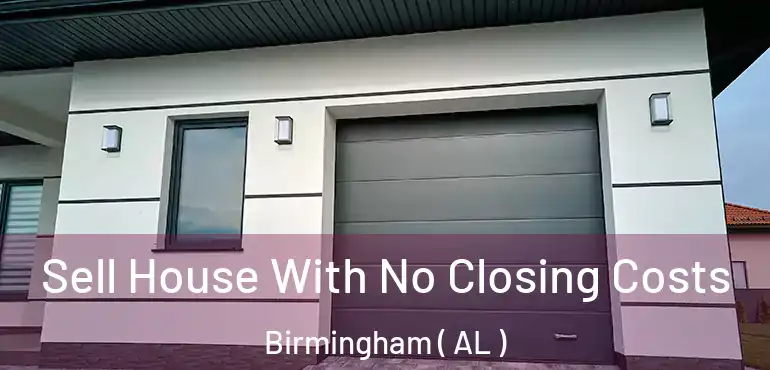  Sell House With No Closing Costs Birmingham ( AL )